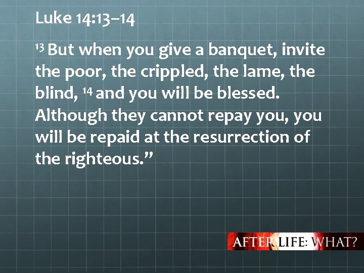 Luke 14: 13– 14 13 But when you give a banquet, invite the poor,