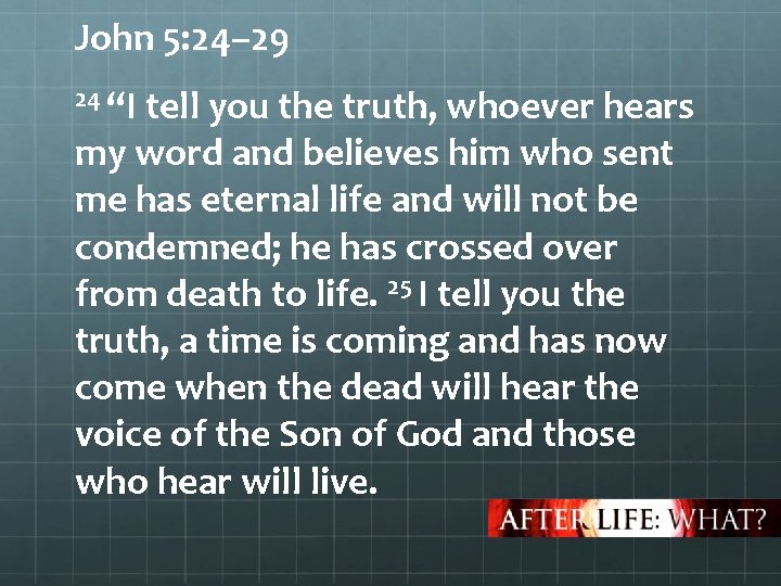 John 5: 24– 29 24 “I tell you the truth, whoever hears my word