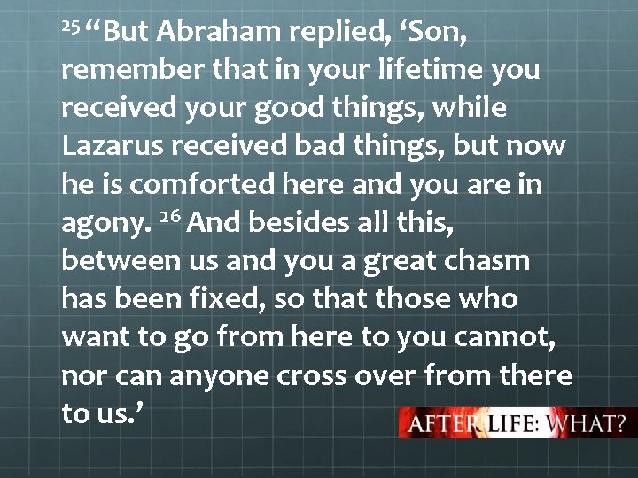 25 “But Abraham replied, ‘Son, remember that in your lifetime you received your good