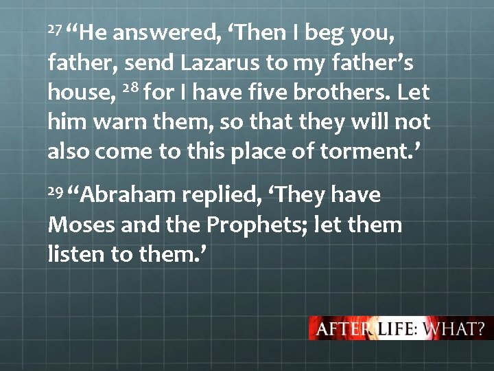 27 “He answered, ‘Then I beg you, father, send Lazarus to my father’s house,