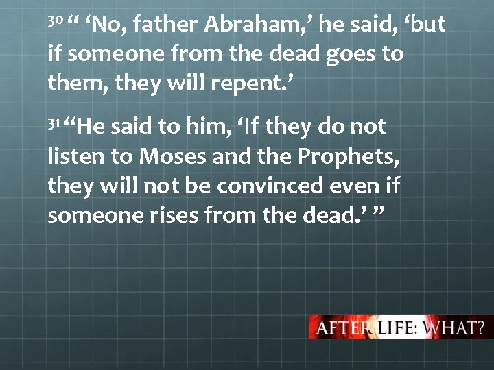 30 “ ‘No, father Abraham, ’ he said, ‘but if someone from the dead