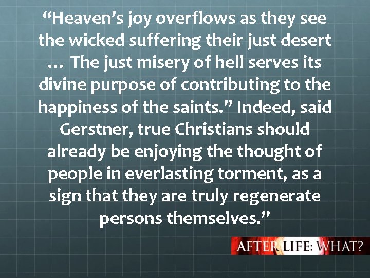 “Heaven’s joy overflows as they see the wicked suffering their just desert … The