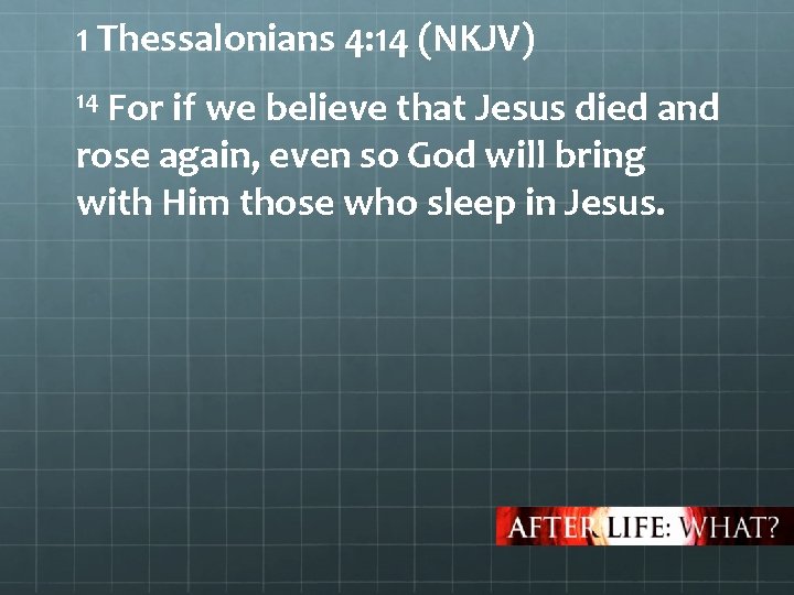 1 Thessalonians 4: 14 (NKJV) 14 For if we believe that Jesus died and
