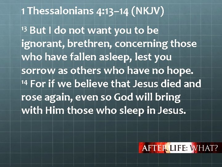 1 Thessalonians 4: 13– 14 (NKJV) 13 But I do not want you to