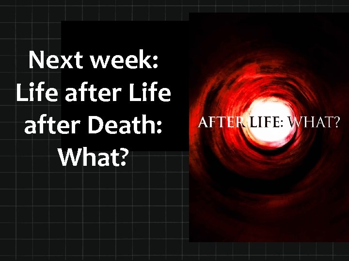Next week: Life after Death: What? 