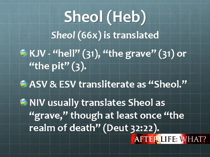 Sheol (Heb) Sheol (66 x) is translated KJV - “hell” (31), “the grave” (31)