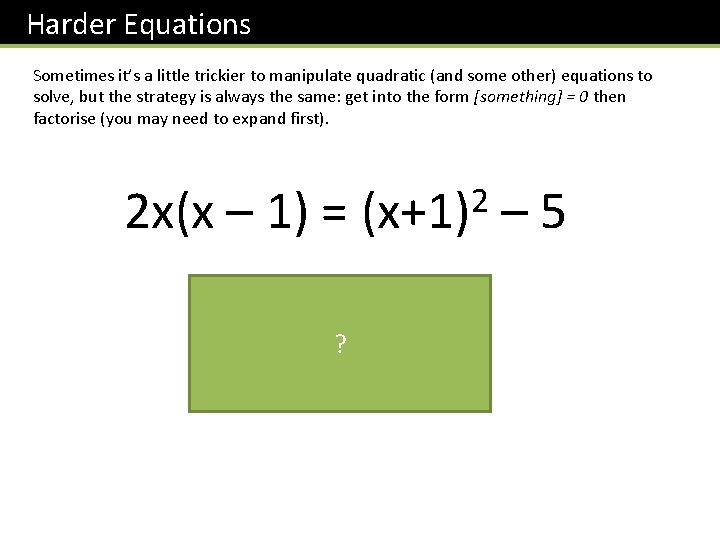 Harder Equations Sometimes it’s a little trickier to manipulate quadratic (and some other) equations