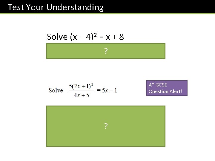 Test Your Understanding Solve (x – 4)2 = x + 8 x = 1