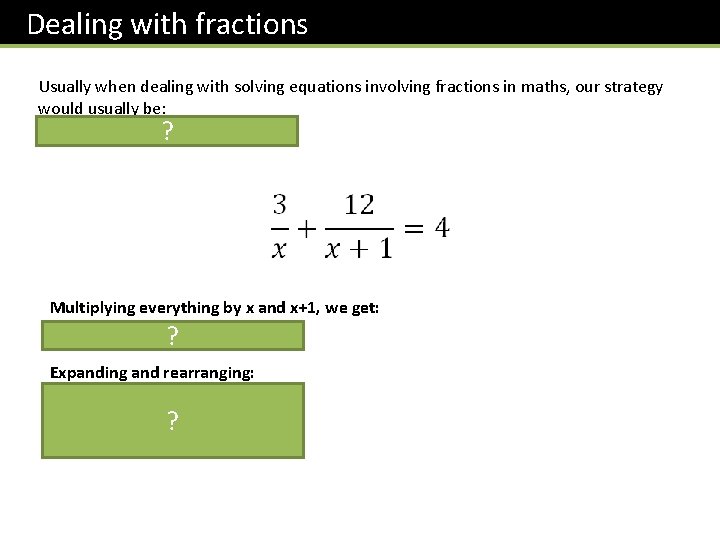 Dealing with fractions Usually when dealing with solving equations involving fractions in maths, our
