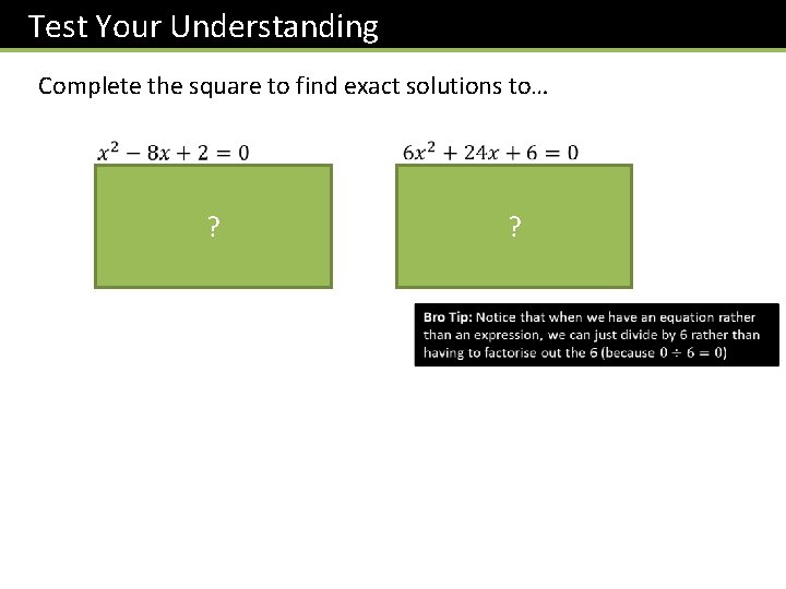 Test Your Understanding Complete the square to find exact solutions to… ? ? 