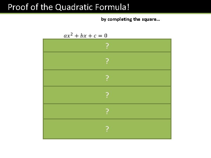 Proof of the Quadratic Formula! by completing the square… ? ? ? 