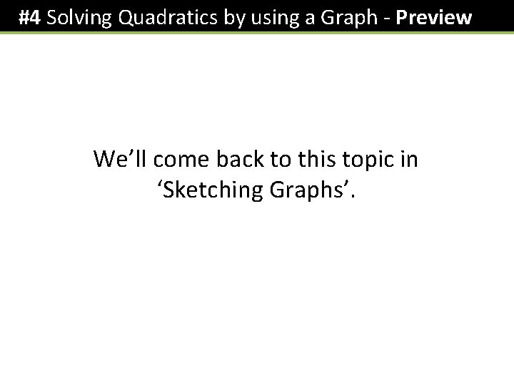 #4 Solving Quadratics by using a Graph - Preview We’ll come back to this