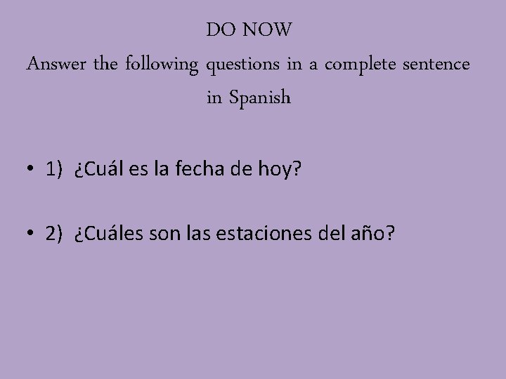 DO NOW Answer the following questions in a complete sentence in Spanish • 1)