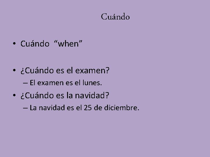 Cuándo • Cuándo “when” • ¿Cuándo es el examen? – El examen es el