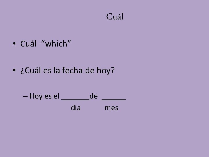 Cuál • Cuál “which” • ¿Cuál es la fecha de hoy? – Hoy es