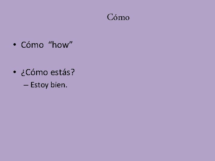 Cómo • Cómo “how” • ¿Cómo estás? – Estoy bien. 