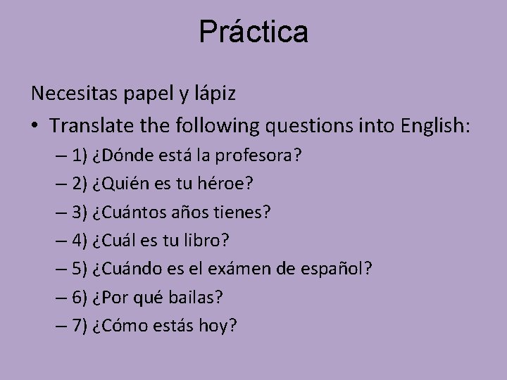 Práctica Necesitas papel y lápiz • Translate the following questions into English: – 1)