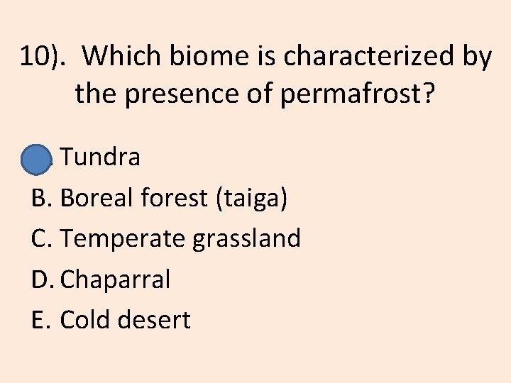 10). Which biome is characterized by the presence of permafrost? A. Tundra B. Boreal
