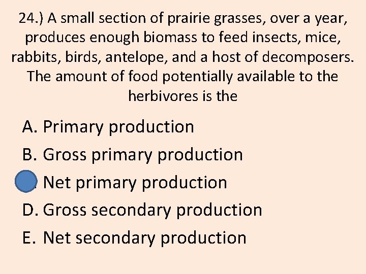 24. ) A small section of prairie grasses, over a year, produces enough biomass