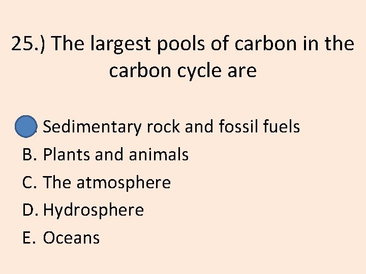 25. ) The largest pools of carbon in the carbon cycle are A. Sedimentary