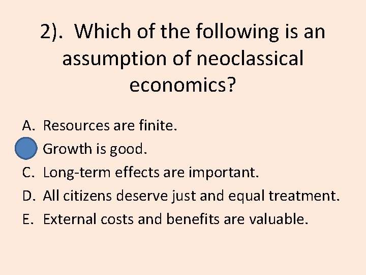 2). Which of the following is an assumption of neoclassical economics? A. B. C.