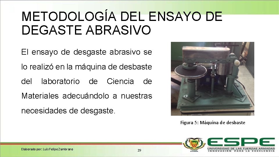 METODOLOGÍA DEL ENSAYO DE DEGASTE ABRASIVO El ensayo de desgaste abrasivo se lo realizó