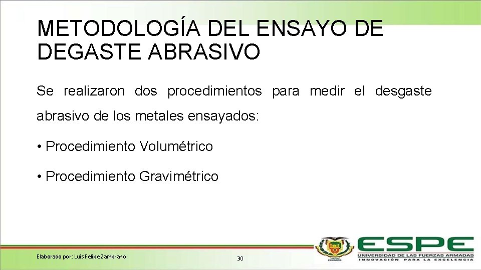 METODOLOGÍA DEL ENSAYO DE DEGASTE ABRASIVO Se realizaron dos procedimientos para medir el desgaste