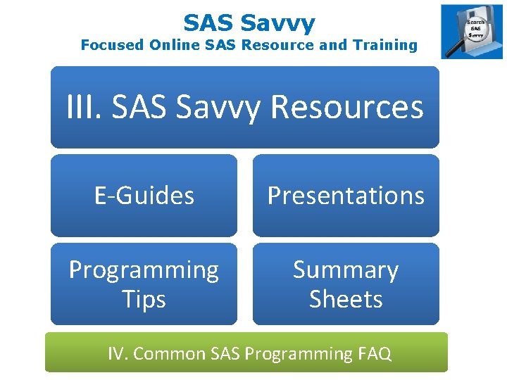 SAS Savvy Focused Online SAS Resource and Training III. SAS Savvy Resources E-Guides Presentations