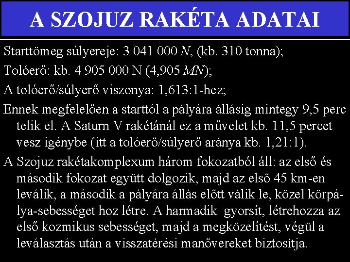 A SZOJUZ RAKÉTA ADATAI Starttömeg súlyereje: 3 041 000 N, (kb. 310 tonna); Tolóerő: