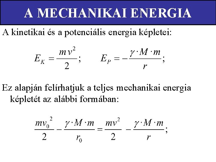 A MECHANIKAI ENERGIA A kinetikai és a potenciális energia képletei: Ez alapján felírhatjuk a