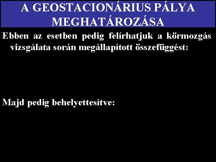 A GEOSTACIONÁRIUS PÁLYA MEGHATÁROZÁSA Ebben az esetben pedig felírhatjuk a körmozgás vizsgálata során megállapított