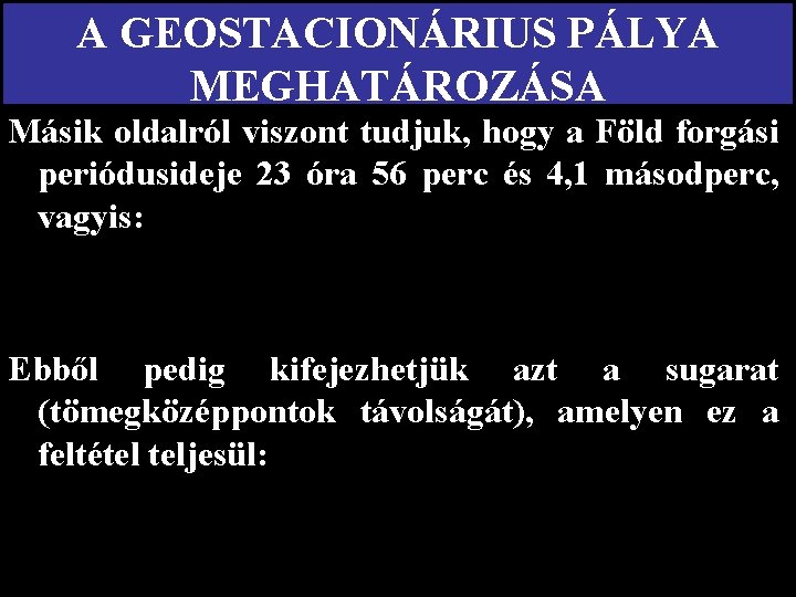 A GEOSTACIONÁRIUS PÁLYA MEGHATÁROZÁSA Másik oldalról viszont tudjuk, hogy a Föld forgási periódusideje 23