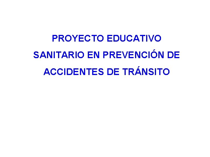 PROYECTO EDUCATIVO SANITARIO EN PREVENCIÓN DE ACCIDENTES DE TRÁNSITO 1 