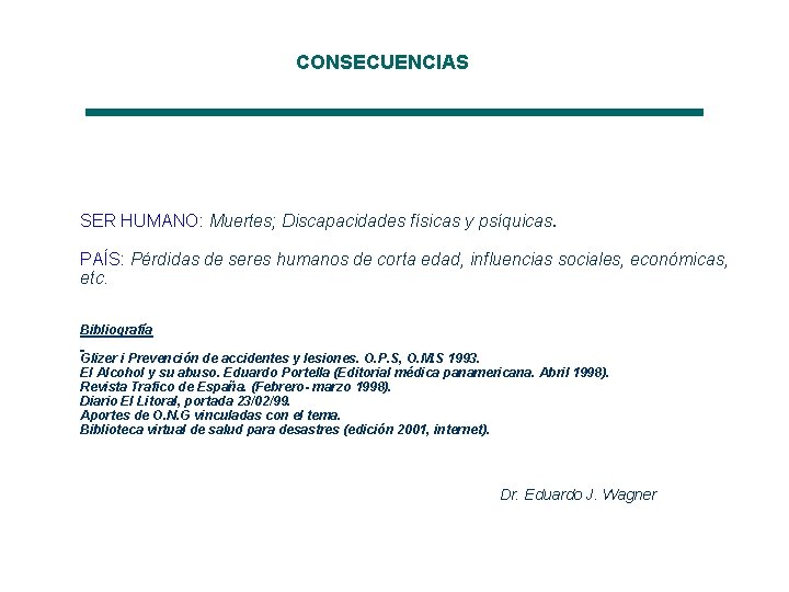 CONSECUENCIAS SER HUMANO: Muertes; Discapacidades físicas y psíquicas. PAÍS: Pérdidas de seres humanos de