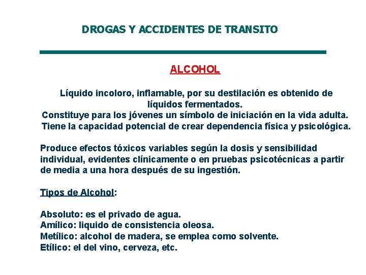 DROGAS Y ACCIDENTES DE TRANSITO ALCOHOL Líquido incoloro, inflamable, por su destilación es obtenido