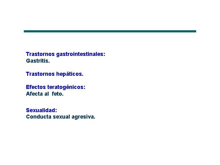  Trastornos gastrointestinales: Gastritis. Trastornos hepáticos. Efectos teratogénicos: Afecta al feto. Sexualidad: Conducta sexual