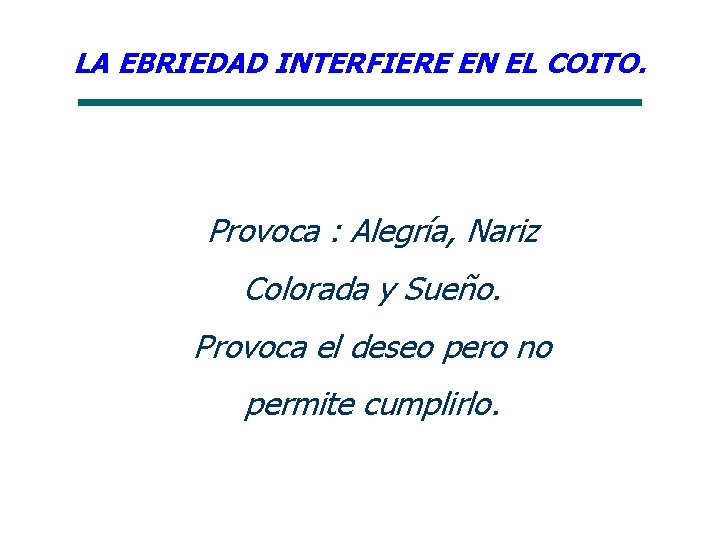 LA EBRIEDAD INTERFIERE EN EL COITO. Provoca : Alegría, Nariz Colorada y Sueño. Provoca