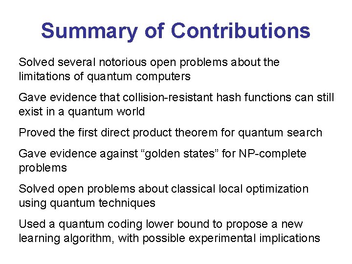 Summary of Contributions Solved several notorious open problems about the limitations of quantum computers