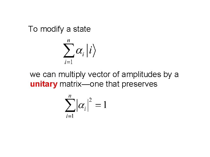 To modify a state we can multiply vector of amplitudes by a unitary matrix—one