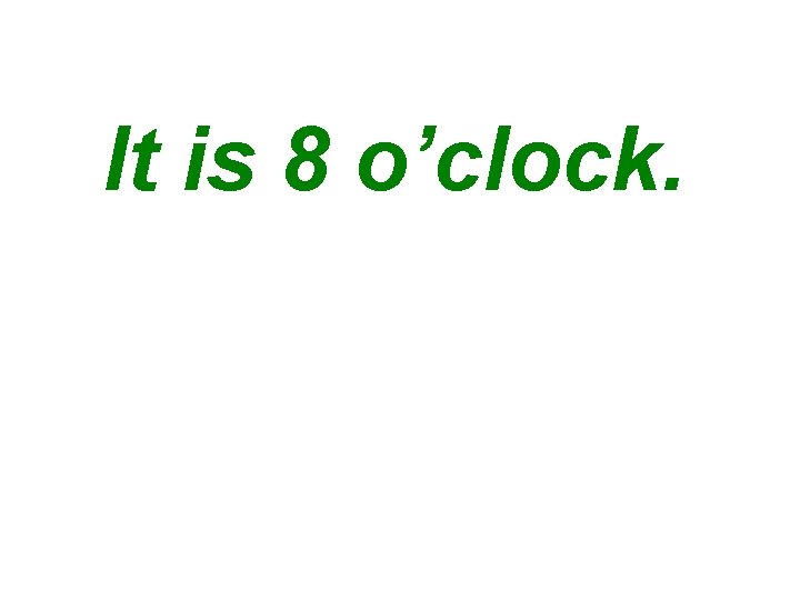 It is 8 o’clock. 
