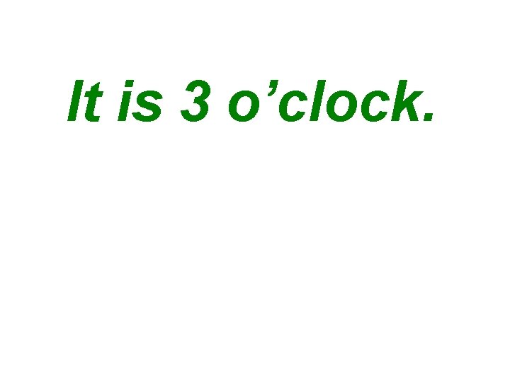 It is 3 o’clock. 