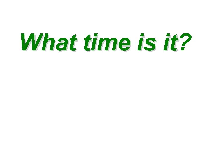 What time is it? it 
