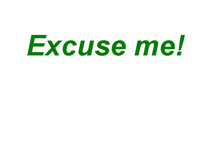Excuse me! 