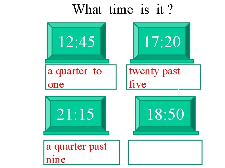 What time is it ? 12: 45 a quarter to one 21: 15 a