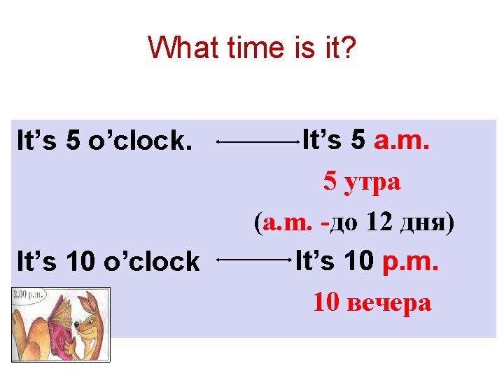 What time is it? It’s 5 o’clock. It’s 10 o’clock It’s 5 a. m.