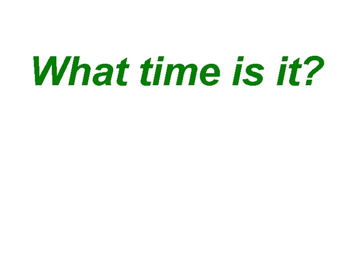 What time is it? 
