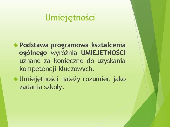 Umiejętności Podstawa programowa kształcenia ogólnego wyróżnia UMIEJĘTNOŚCI uznane za konieczne do uzyskania kompetencji kluczowych.