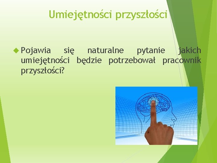Umiejętności przyszłości Pojawia się naturalne pytanie jakich umiejętności będzie potrzebował pracownik przyszłości? 