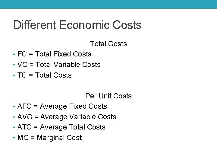 Different Economic Costs Total Costs • FC = Total Fixed Costs • VC =