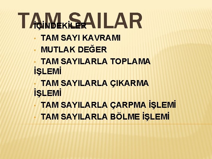 TAM SAILAR İÇİNDEKİLER • TAM SAYI KAVRAMI • MUTLAK DEĞER • TAM SAYILARLA TOPLAMA